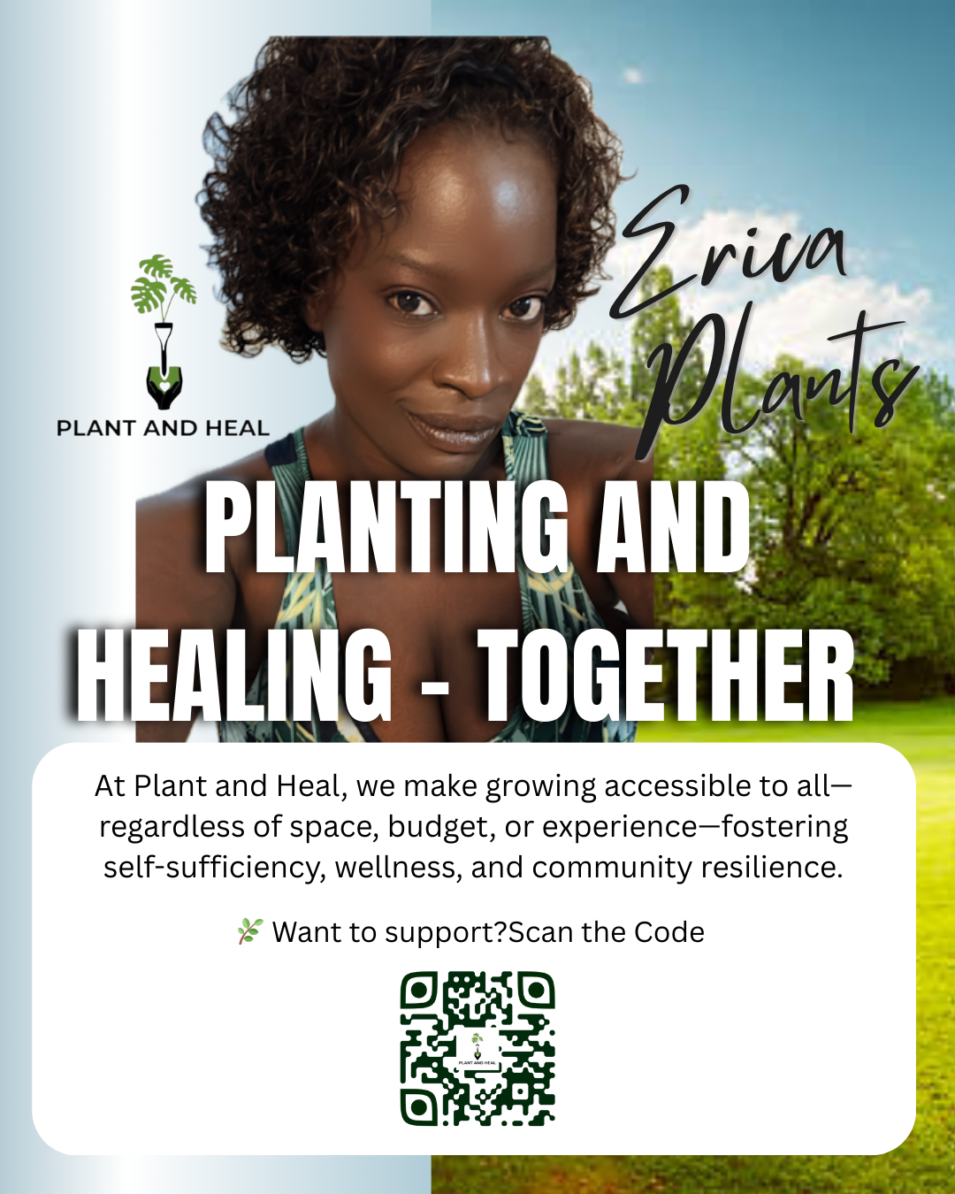 Erica Plants portrait with “Planting and Healing—Together.” Plant & Heal describes accessible growing regardless of space, budget, or experience, supporting self-sufficiency, wellness, and community resilience. A QR code invites support.